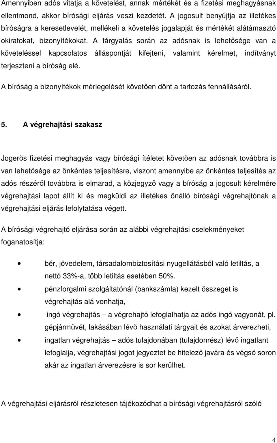 A tárgyalás során az adósnak is lehetősége van a követeléssel kapcsolatos álláspontját kifejteni, valamint kérelmet, indítványt terjeszteni a bíróság elé.