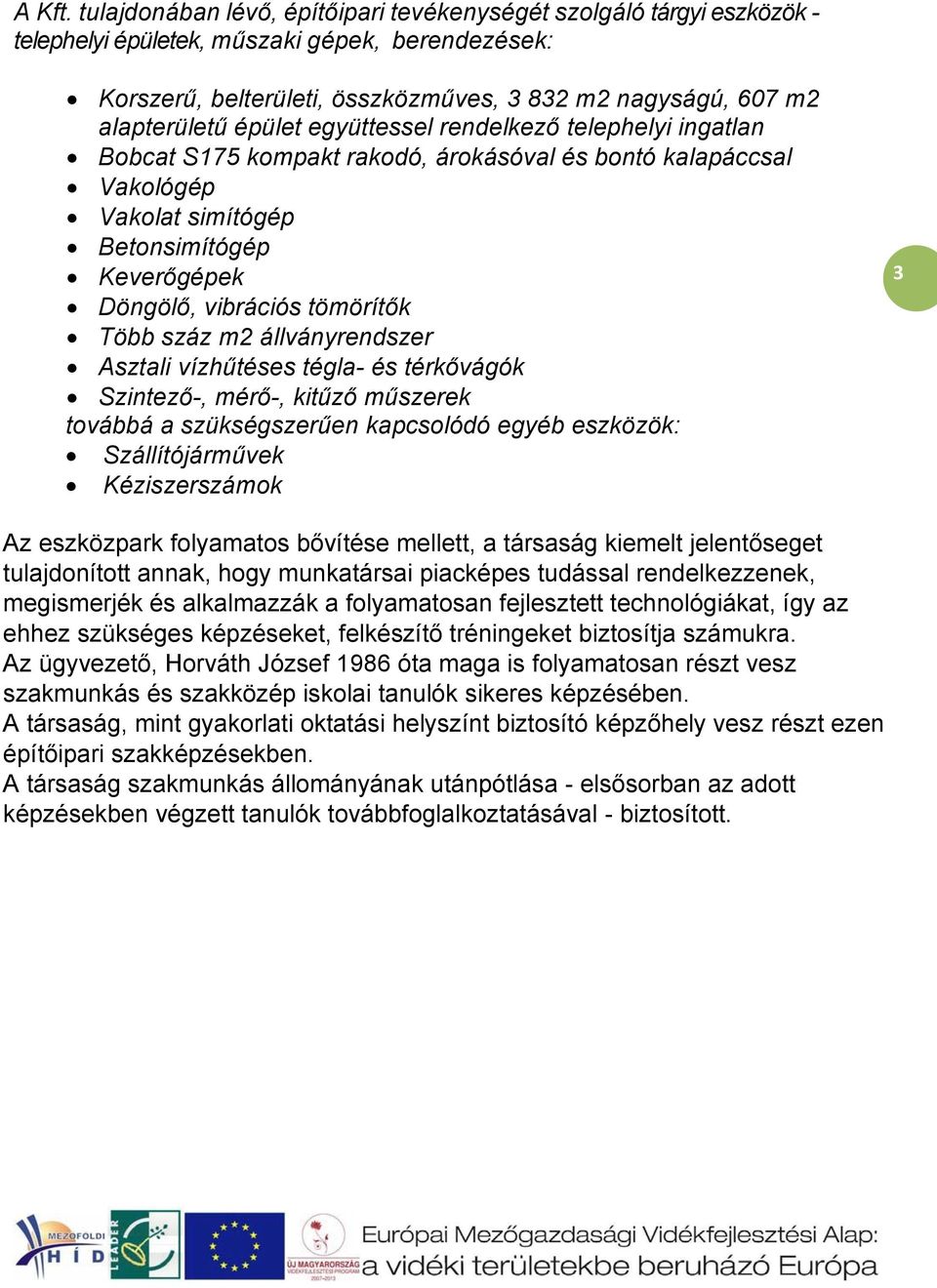 épület együttessel rendelkező telephelyi ingatlan Bobcat S175 kompakt rakodó, árokásóval és bontó kalapáccsal Vakológép Vakolat simítógép Betonsimítógép Keverőgépek Döngölő, vibrációs tömörítők Több