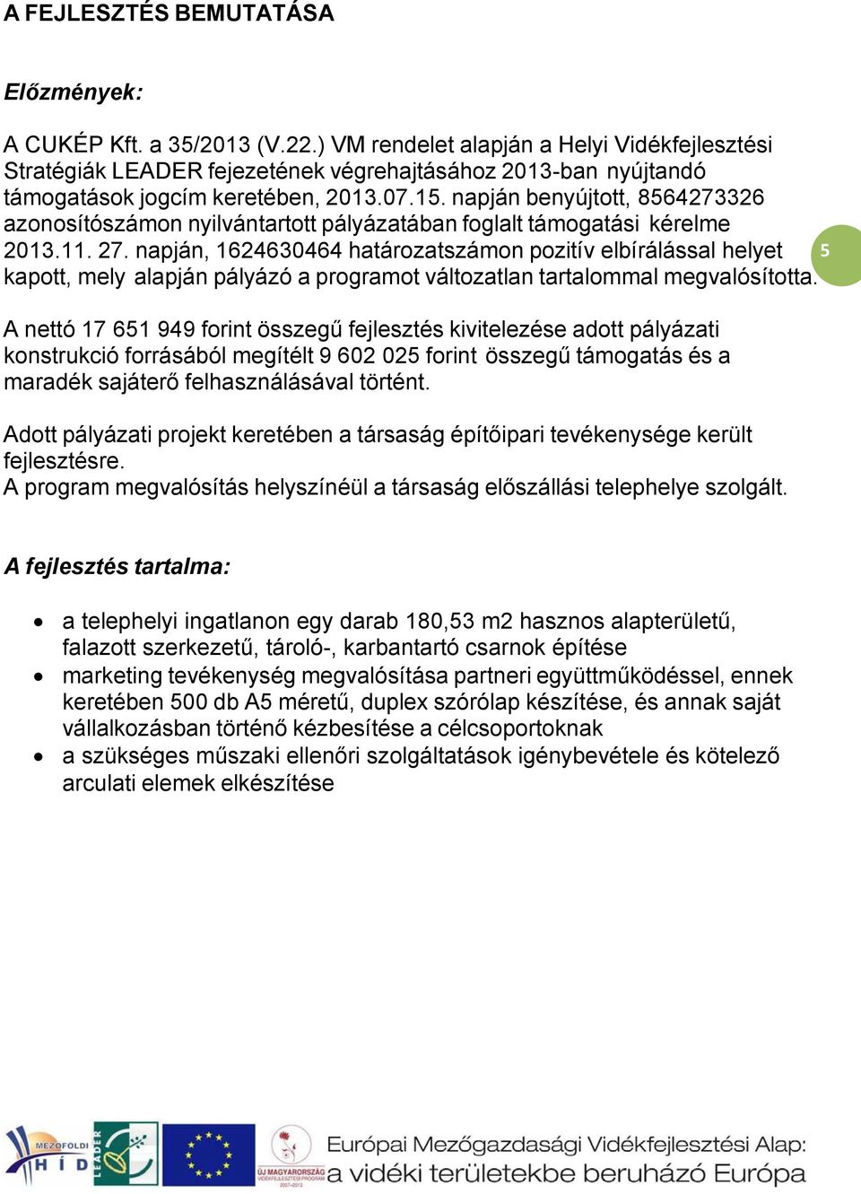 napján benyújtott, 8564273326 azonosítószámon nyilvántartott pályázatában foglalt támogatási kérelme 2013.11. 27.