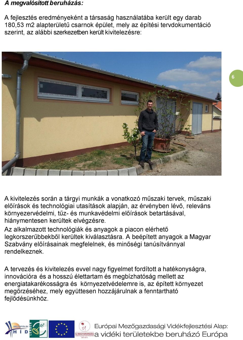munkavédelmi előírások betartásával, hiánymentesen kerültek elvégzésre. Az alkalmazott technológiák és anyagok a piacon elérhető legkorszerűbbekből kerültek kiválasztásra.