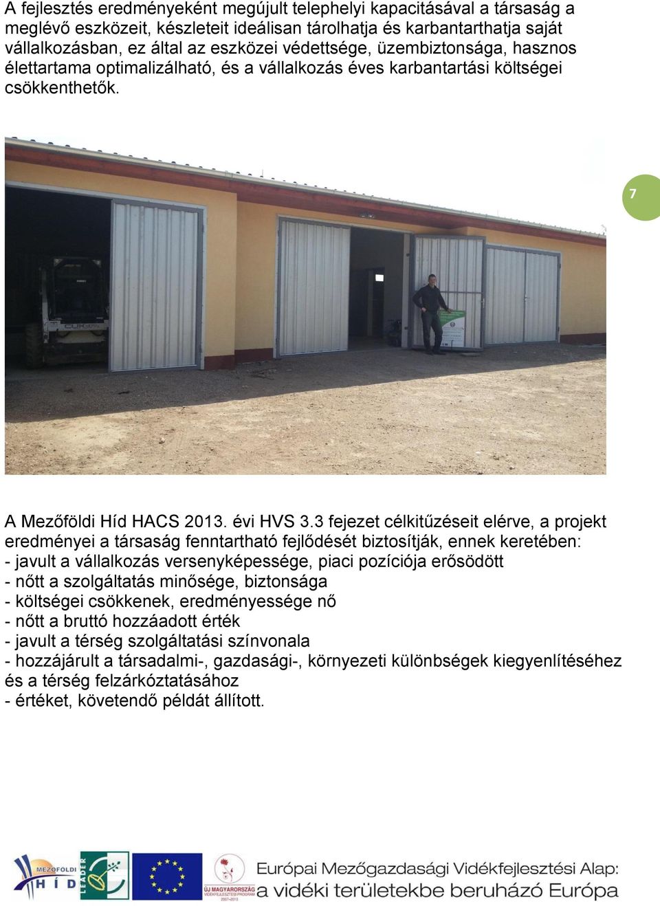 3 fejezet célkitűzéseit elérve, a projekt eredményei a társaság fenntartható fejlődését biztosítják, ennek keretében: - javult a vállalkozás versenyképessége, piaci pozíciója erősödött - nőtt a