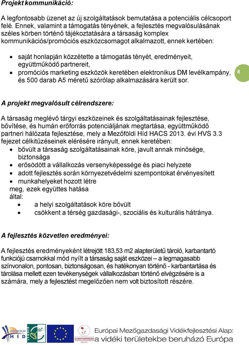 honlapján közzétette a támogatás tényét, eredményeit, együttműködő partnereit, promóciós marketing eszközök keretében elektronikus DM levélkampány, és 500 darab A5 méretű szórólap alkalmazására