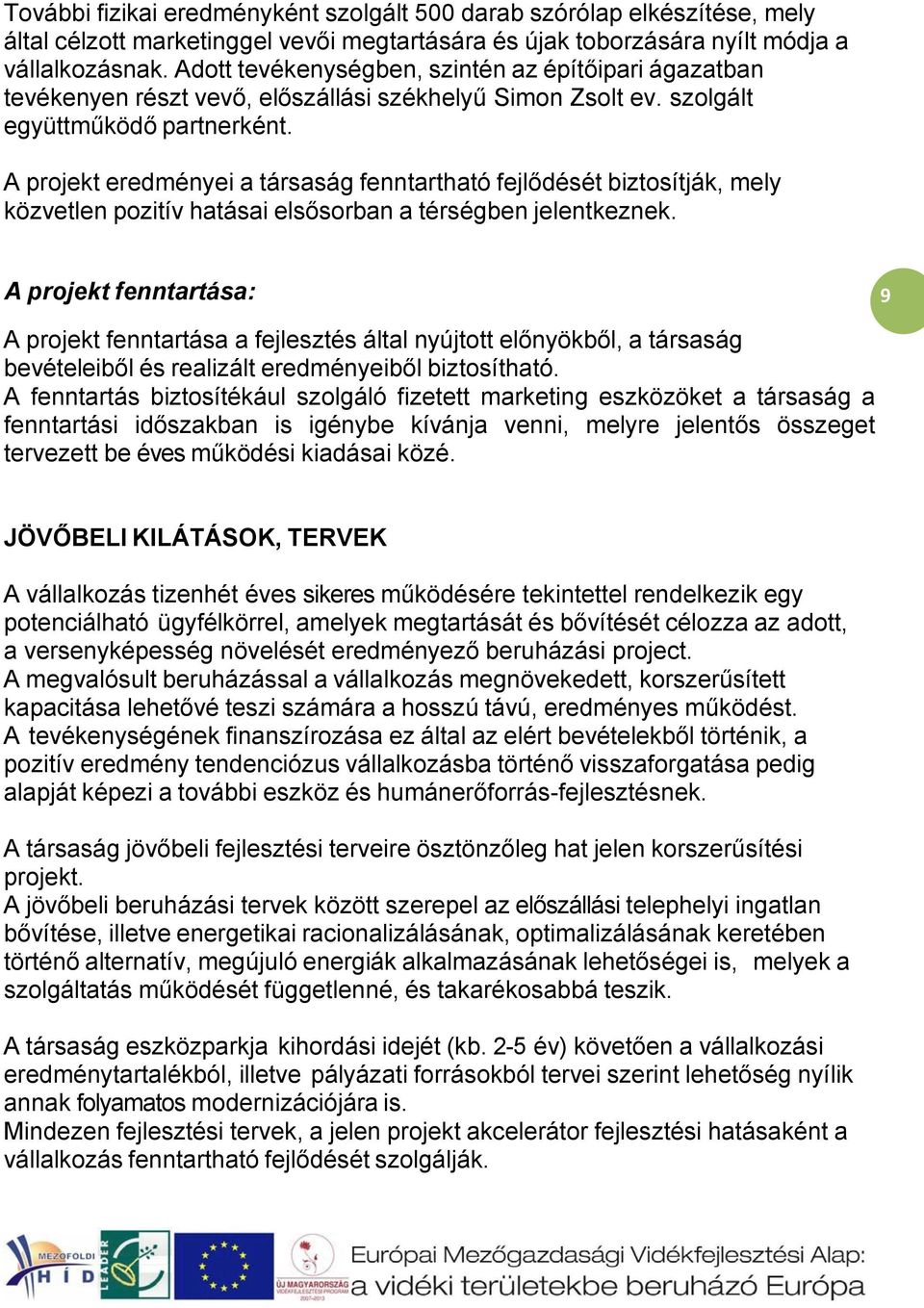 A projekt eredményei a társaság fenntartható fejlődését biztosítják, mely közvetlen pozitív hatásai elsősorban a térségben jelentkeznek.
