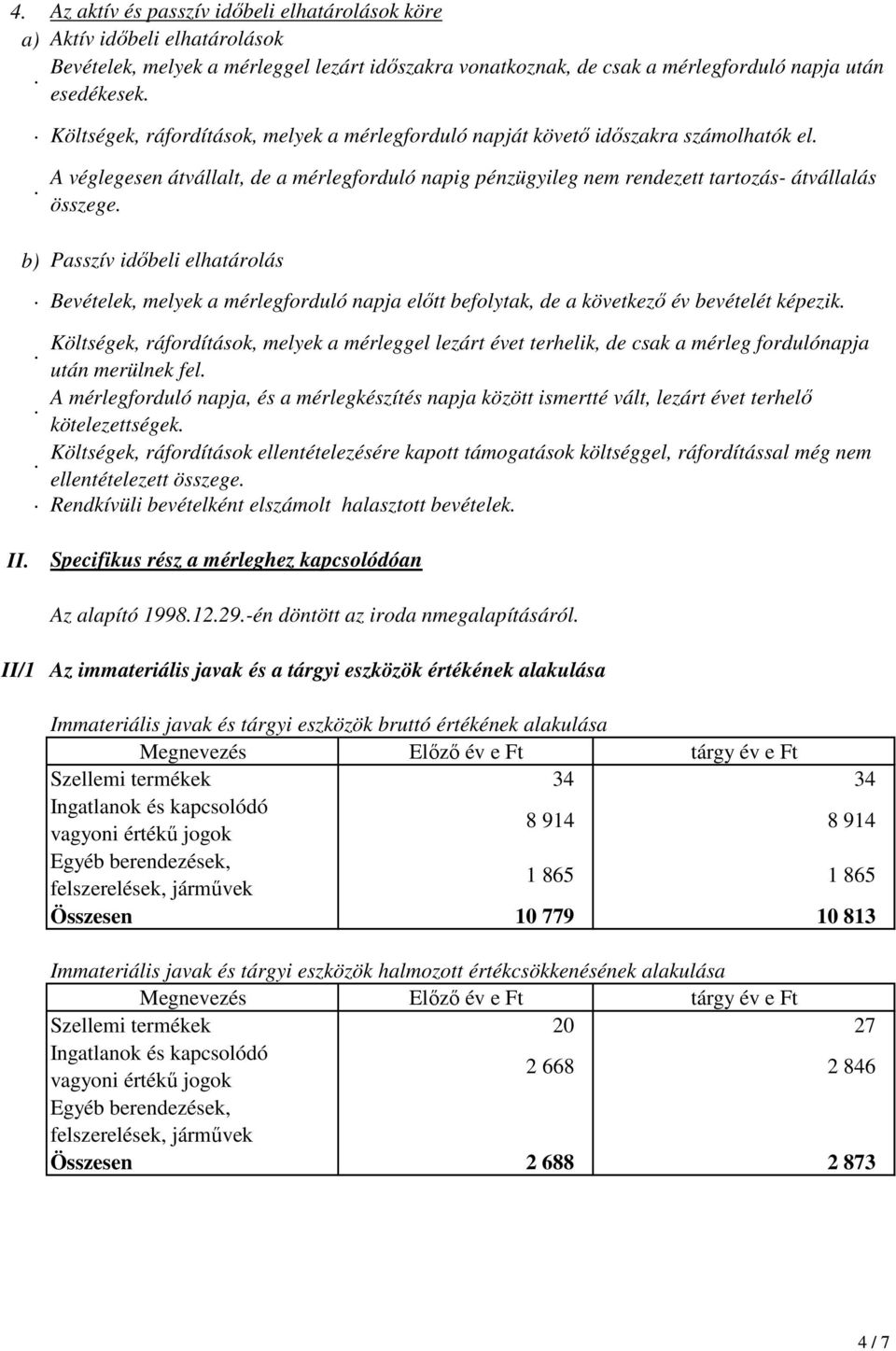 Passzív időbeli elhatárolás Bevételek, melyek a mérlegforduló napja előtt befolytak, de a következő év bevételét képezik.