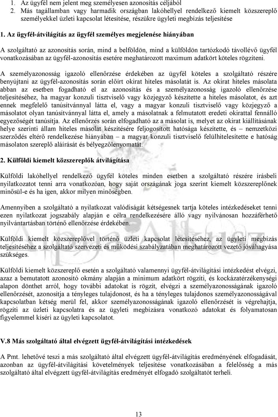 Az ügyfél-átvilágítás az ügyfél személyes megjelenése hiányában A szolgáltató az azonosítás során, mind a belföldön, mind a külföldön tartózkodó távollévő ügyfél vonatkozásában az ügyfél-azonosítás