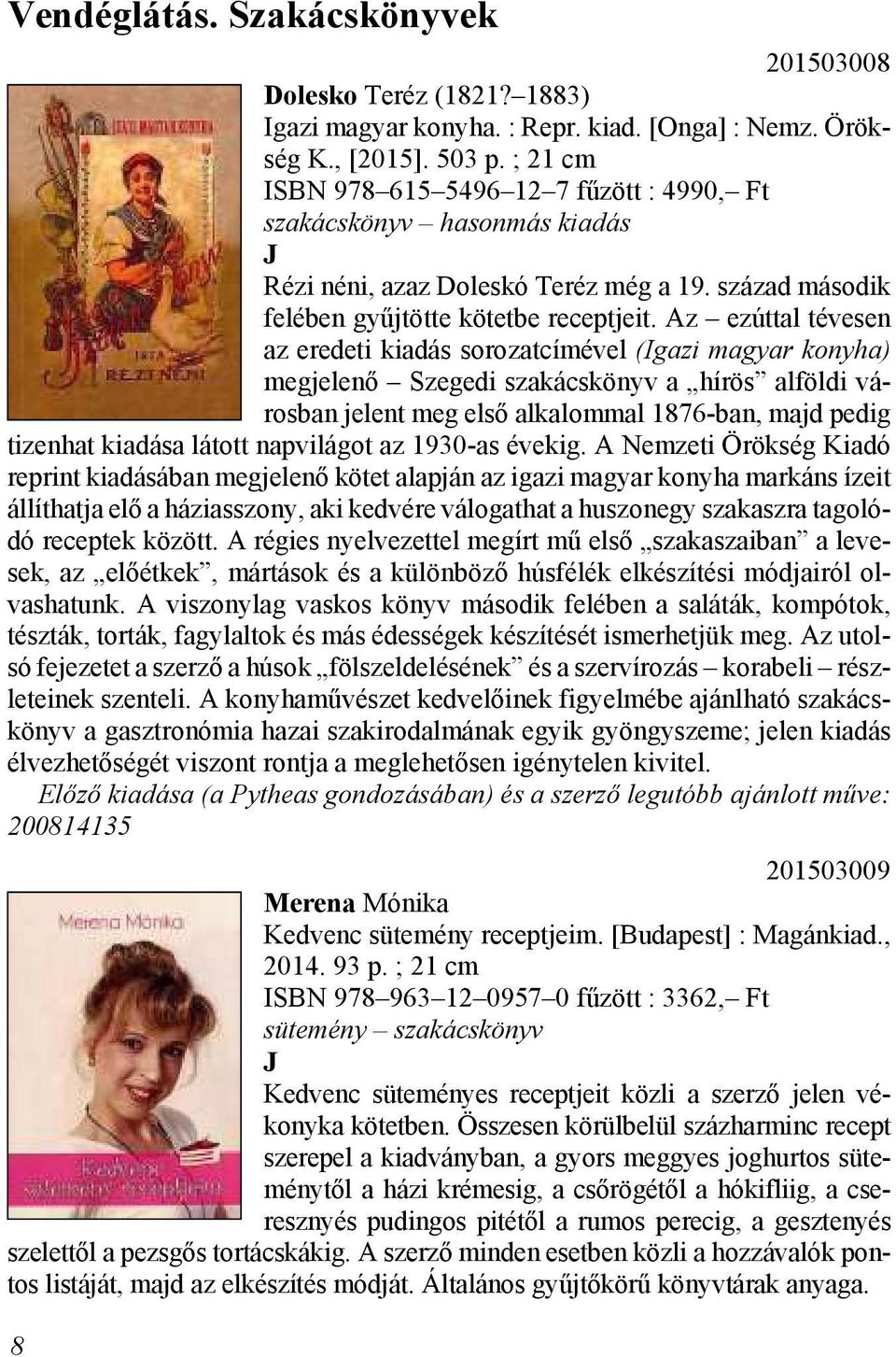 Az ezúttal tévesen az eredeti kiadás sorozatcímével (Iga zi ma gyar kony ha) meg je le nő Sze ge di sza kács könyv a hírös al föl di vá - ros ban je lent meg első al ka lom mal 1876-ban, majd pe dig