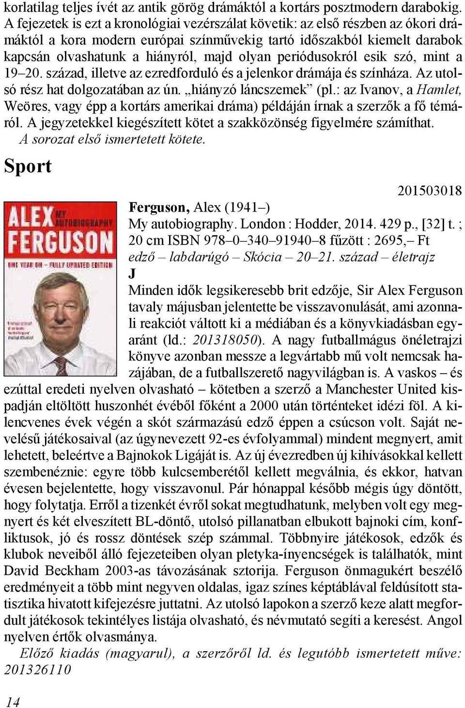 hi ány ról, majd olyan pe ri ó du sok ról esik szó, mint a 19 20. század, illetve az ezredforduló és a jelenkor drámája és színháza. Az utol - só rész hat dol go za tá ban az ún.