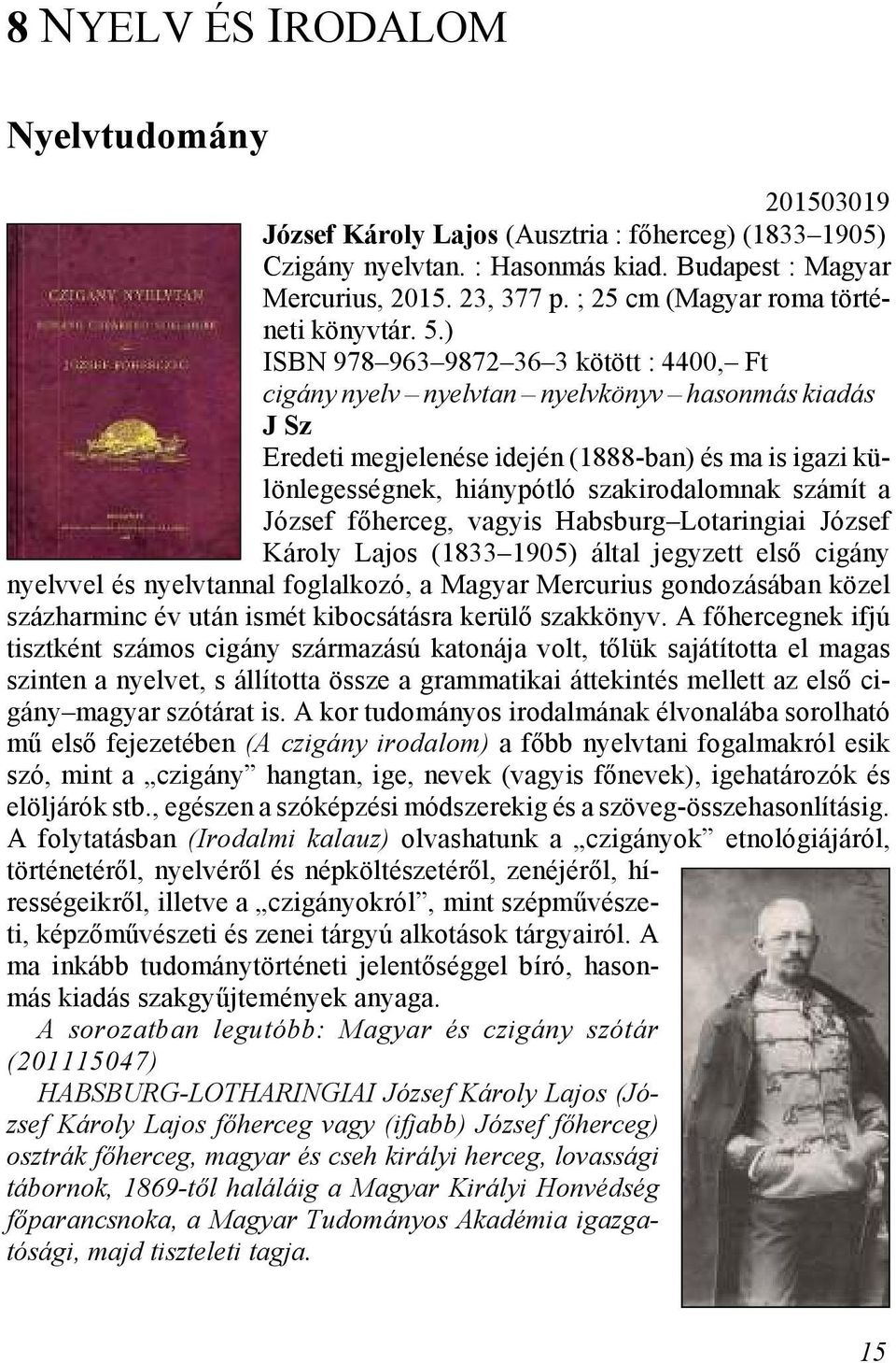 ) ISBN 978 963 9872 36 3 kö tött : 4400, Ft ci gány nyelv nyelv tan nyelv könyv ha son más ki adás Sz Ere de ti meg je le né se ide jén (1888-ban) és ma is iga zi kü - lön le ges ség nek, hi ány pót