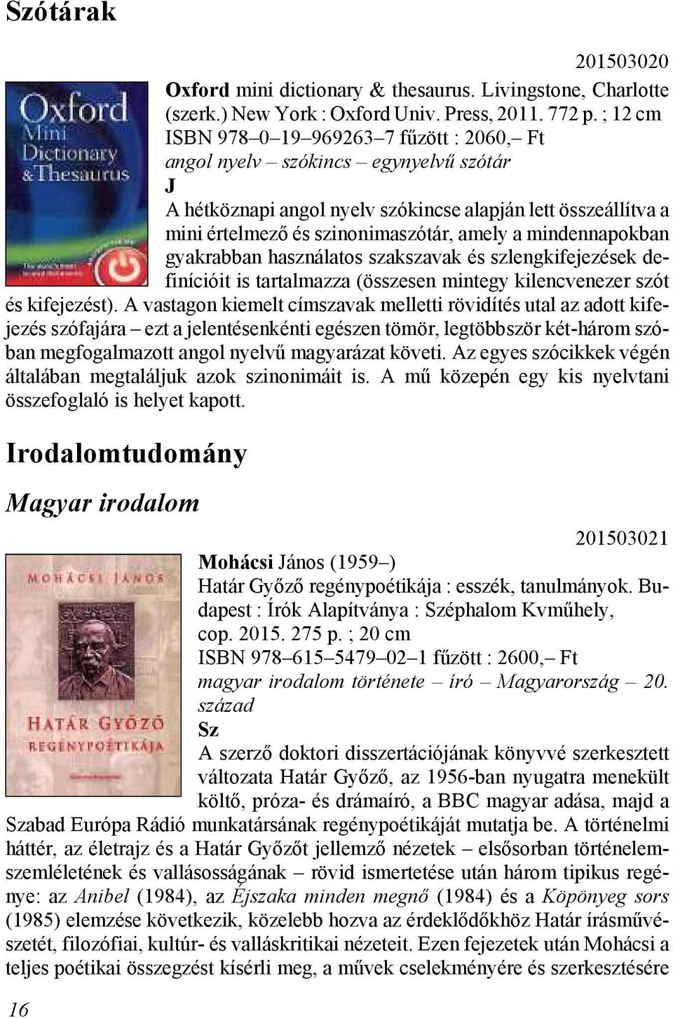 szinonimaszótár, amely a mindennapokban gyakrabban használatos szakszavak és szlengkifejezések de - finícióit is tartalmazza (összesen mintegy kilencvenezer szót és kifejezést).