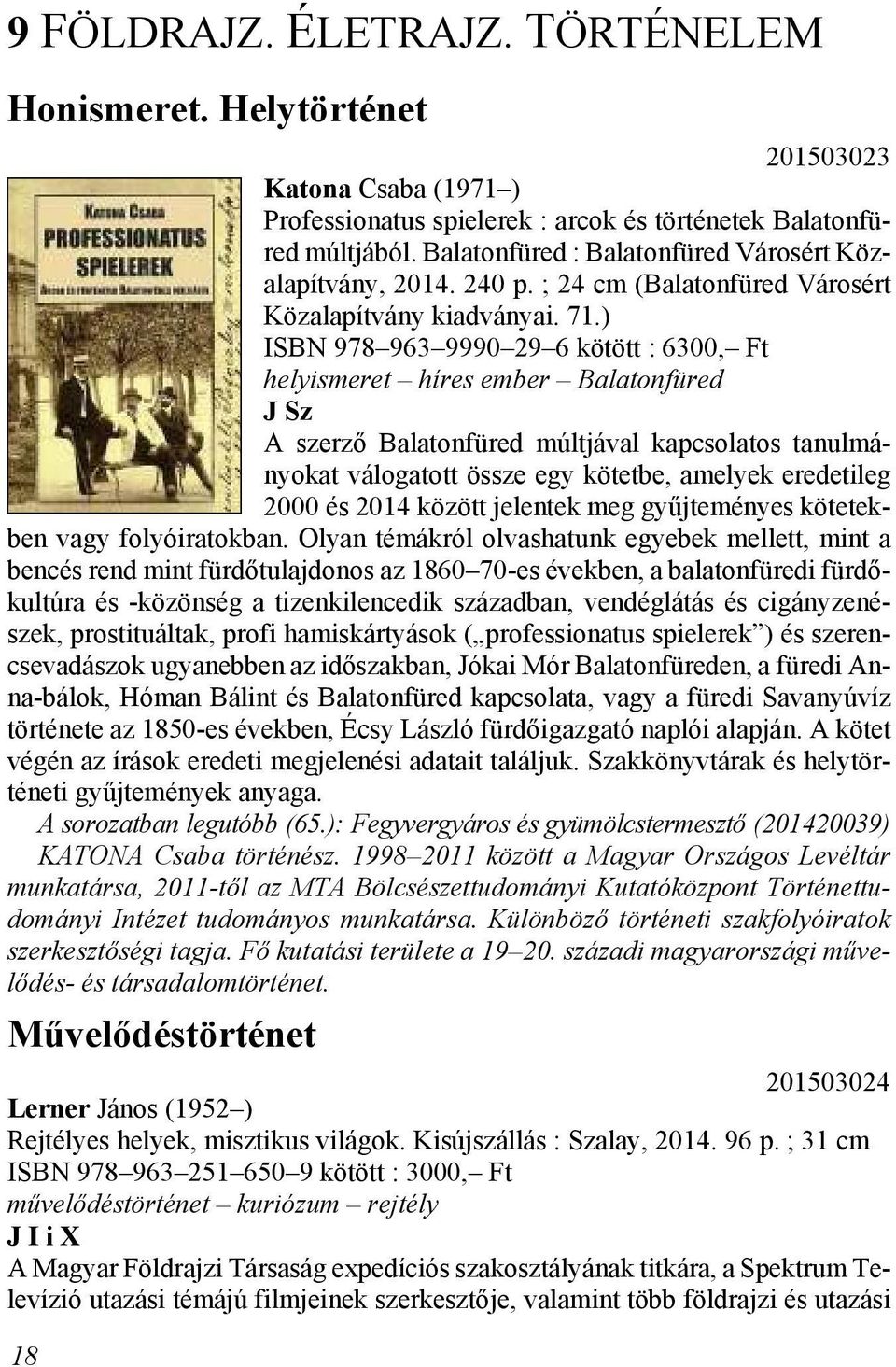 ) ISBN 978 963 9990 29 6 kö tött : 6300, Ft hely is me ret hí res em ber Ba la ton fü red Sz A szer ző Ba la ton fü red múlt já val kap cso la tos ta nul má - nyokat válogatott össze egy kötetbe,