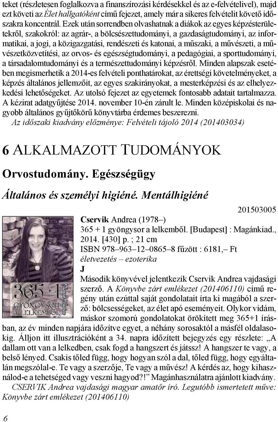 katonai, a műszaki, a művészeti, a művészetközvetítési, az orvos- és egészségtudományi, a pedagógiai, a sporttudományi, a társadalomtudományi és a természettudományi képzésről.