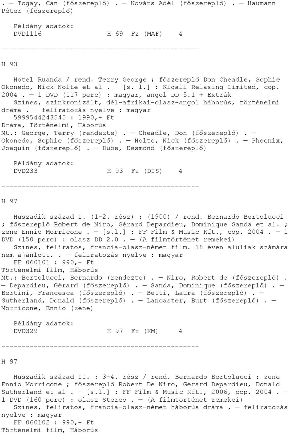 1 + Extrák Színes, szinkronizált, dél-afrikai-olasz-angol háborús, történelmi dráma. feliratozás nyelve : magyar 5999544243545 : 1990,- Ft Dráma, Történelmi, Háborús Mt.: George, Terry (rendezte).