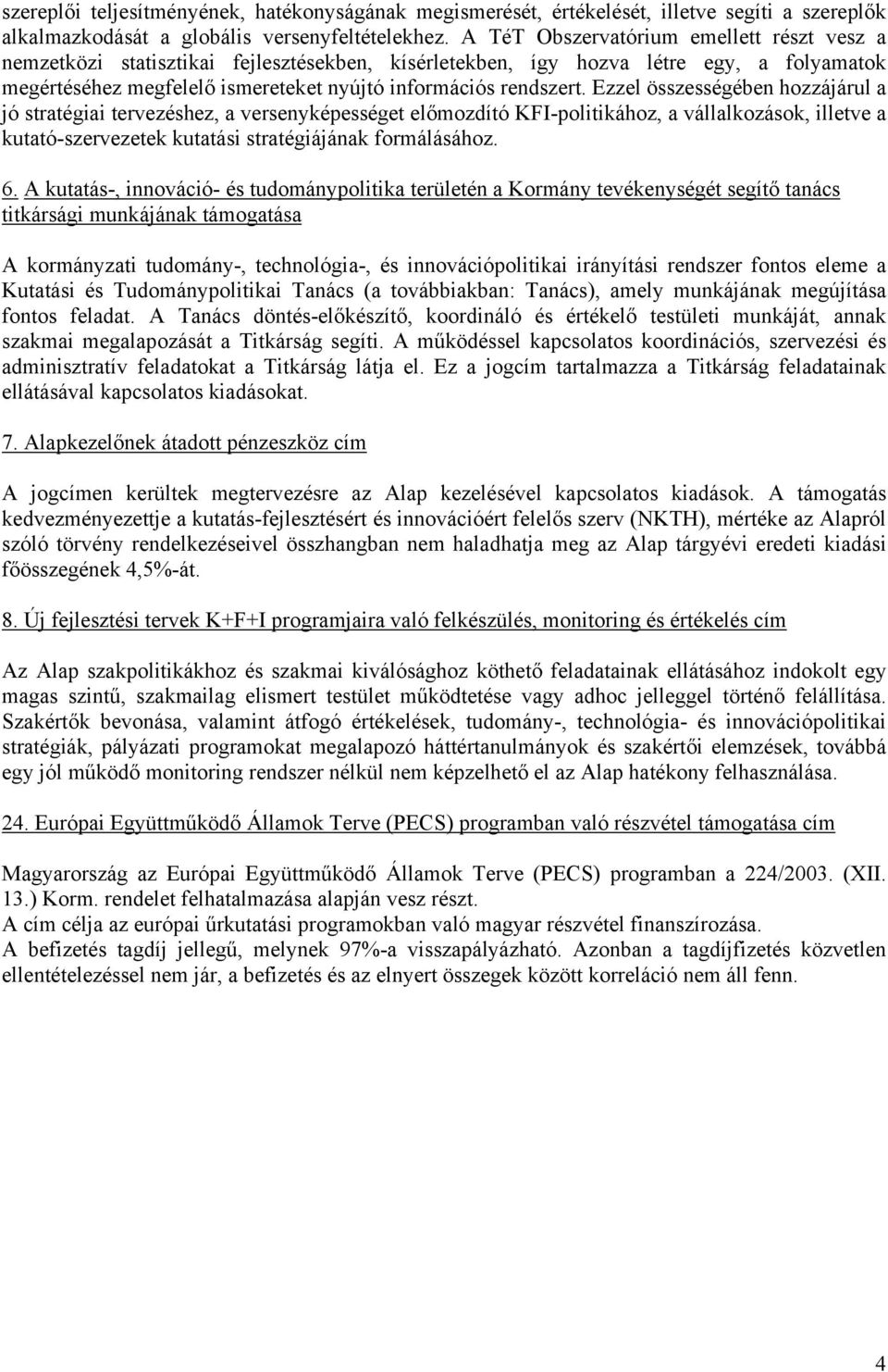 Ezzel összességében hozzájárul a jó stratégiai tervezéshez, a versenyképességet előmozdító KFI-politikához, a vállalkozások, illetve a kutató-szervezetek kutatási stratégiájának formálásához. 6.