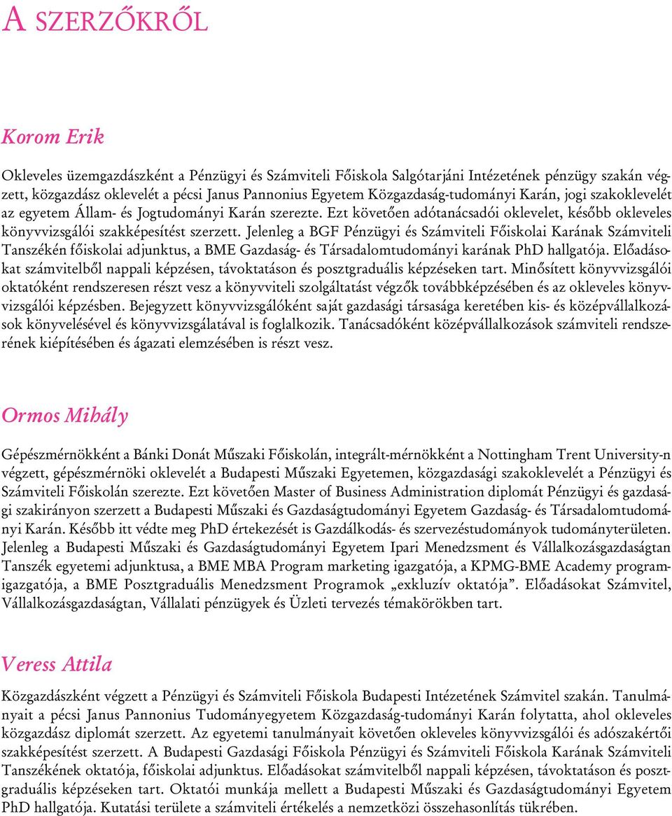 Jelenleg a BGF Pénzügyi és Számviteli Fôiskolai Karának Számviteli Tanszékén fôiskolai adjunktus, a BME Gazdaság- és Társadalomtudományi karának PhD hallgatója.