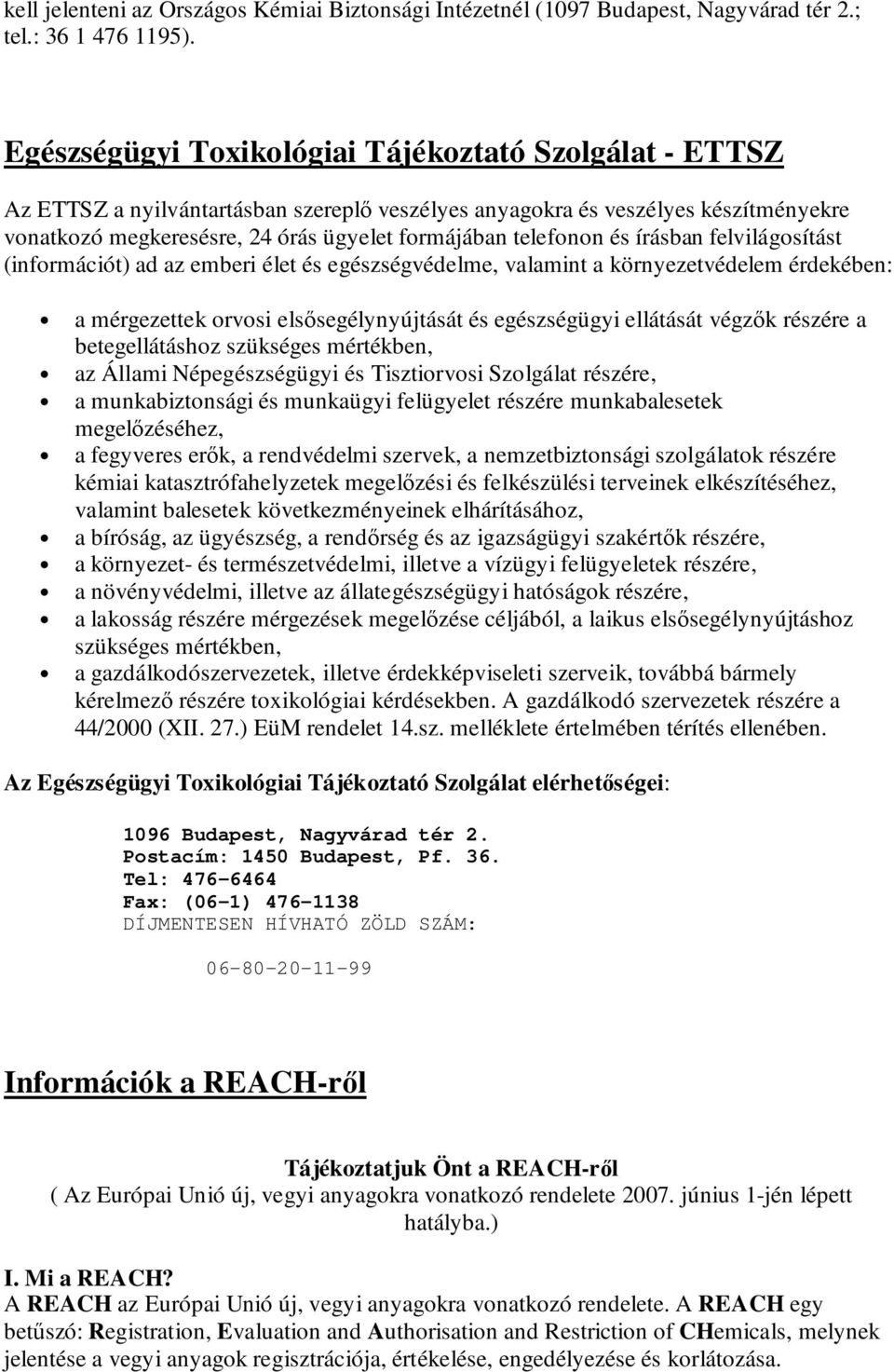 telefonon és írásban felvilágosítást (információt) ad az emberi élet és egészségvédelme, valamint a környezetvédelem érdekében: a mérgezettek orvosi elsısegélynyújtását és egészségügyi ellátását