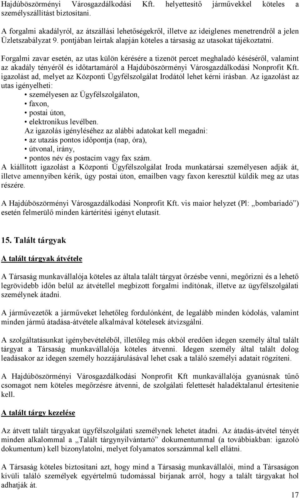 Forgalmi zavar esetén, az utas külön kérésére a tizenöt percet meghaladó késéséről, valamint az akadály tényéről és időtartamáról a Hajdúböszörményi Városgazdálkodási Nonprofit Kft.