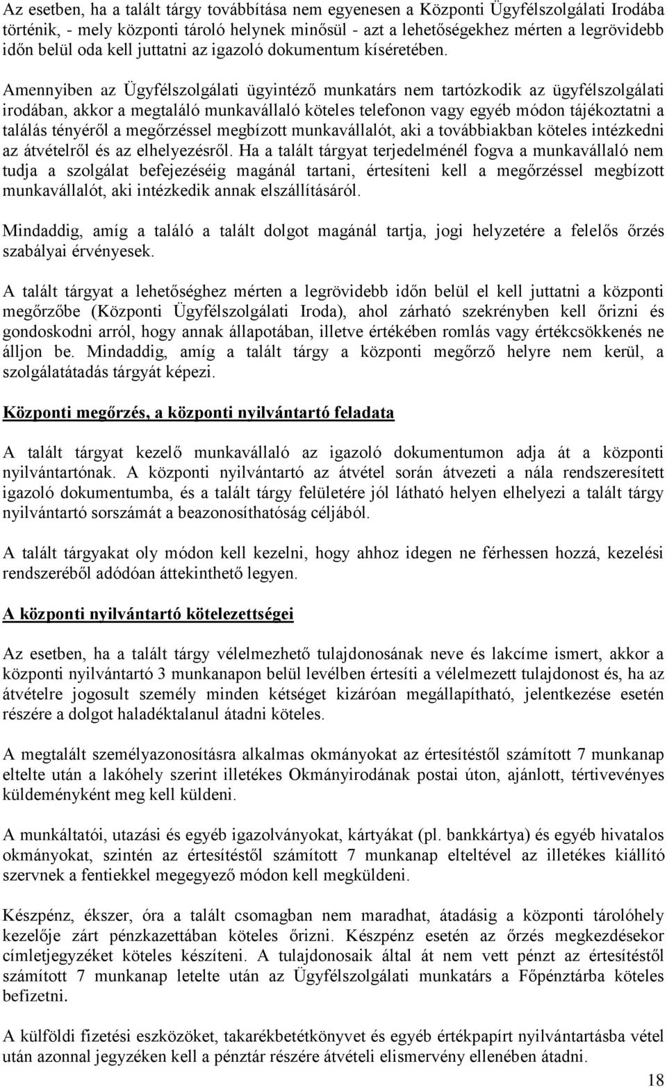 Amennyiben az Ügyfélszolgálati ügyintéző munkatárs nem tartózkodik az ügyfélszolgálati irodában, akkor a megtaláló munkavállaló köteles telefonon vagy egyéb módon tájékoztatni a találás tényéről a