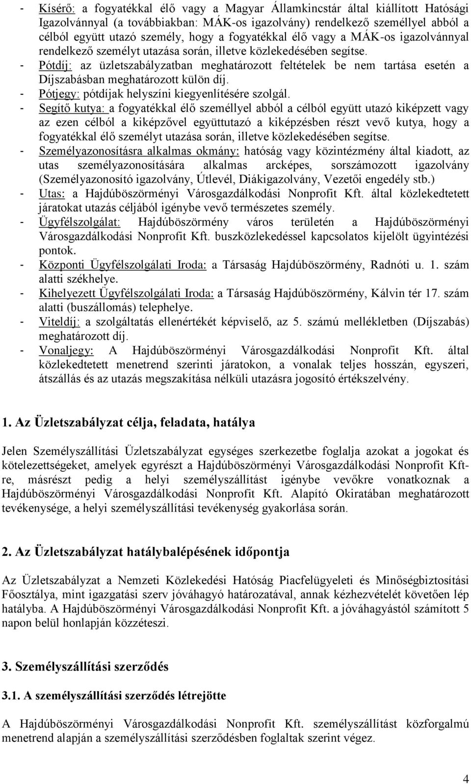 - Pótdíj: az üzletszabályzatban meghatározott feltételek be nem tartása esetén a Díjszabásban meghatározott külön díj. - Pótjegy: pótdíjak helyszíni kiegyenlítésére szolgál.