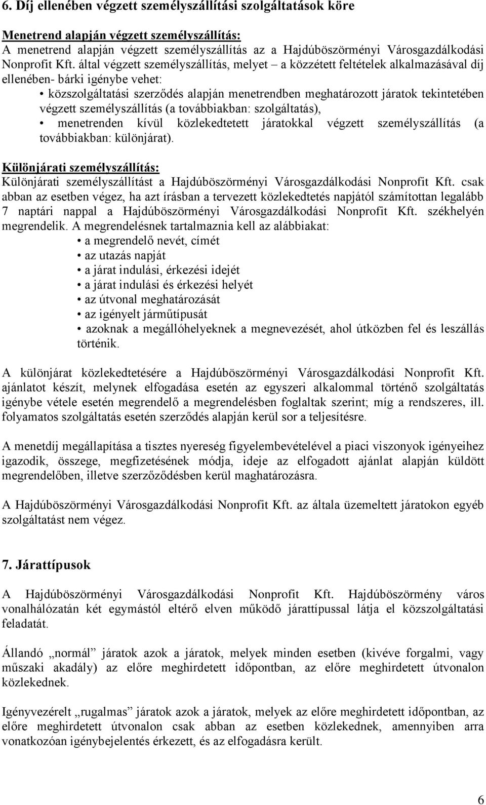 által végzett személyszállítás, melyet a közzétett feltételek alkalmazásával díj ellenében- bárki igénybe vehet: közszolgáltatási szerződés alapján menetrendben meghatározott járatok tekintetében