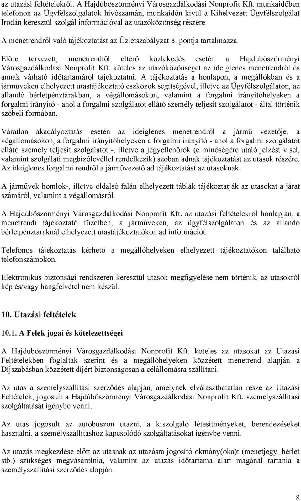 A menetrendről való tájékoztatást az Üzletszabályzat 8. pontja tartalmazza. Előre tervezett, menetrendtől eltérő közlekedés esetén a Hajdúböszörményi Városgazdálkodási Nonprofit Kft.