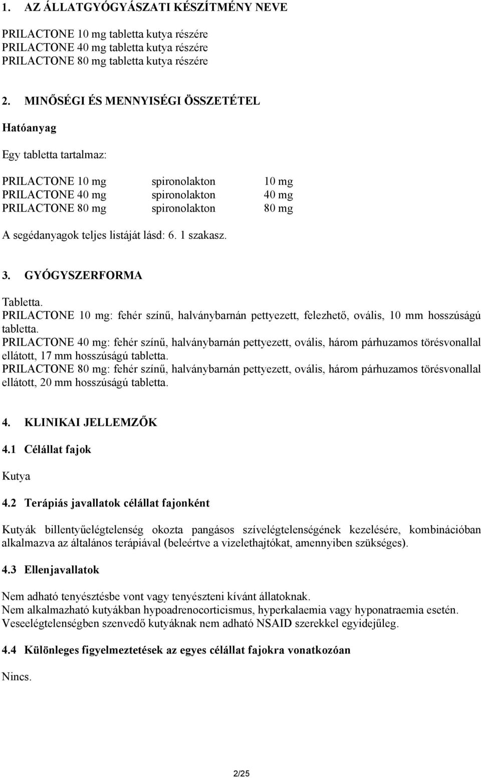 teljes listáját lásd: 6. 1 szakasz. 3. GYÓGYSZERFORMA Tabletta. PRILACTONE 10 mg: fehér színű, halványbarnán pettyezett, felezhető, ovális, 10 mm hosszúságú tabletta.