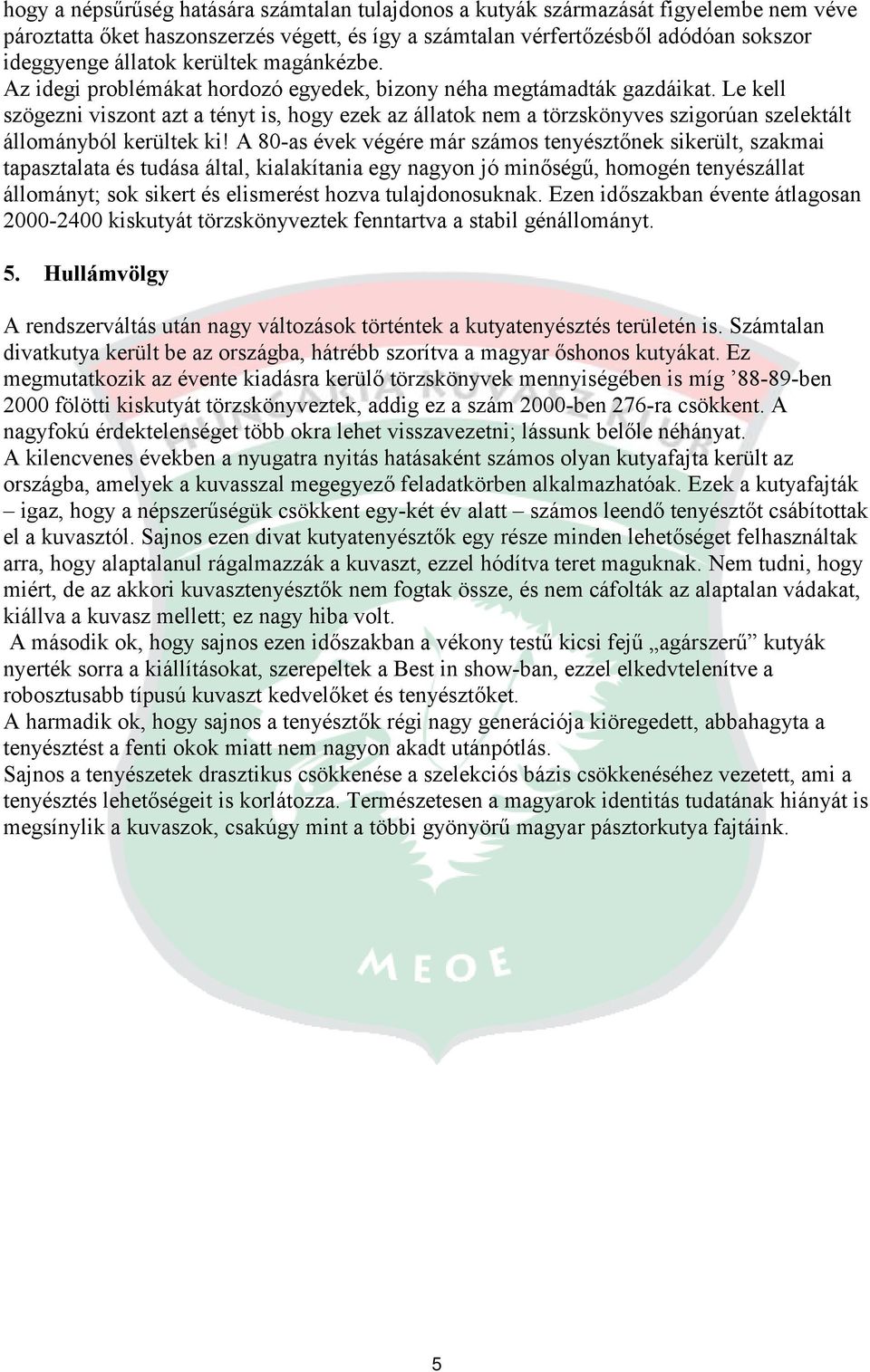Le kell szögezni viszont azt a tényt is, hogy ezek az állatok nem a törzskönyves szigorúan szelektált állományból kerültek ki!