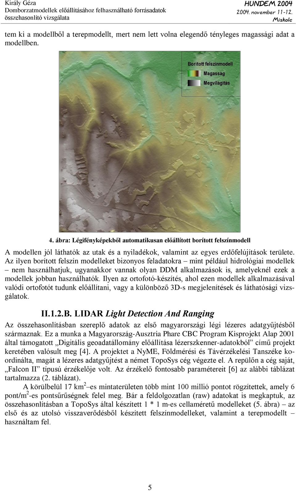 Az ilyen borított felszín modelleket bizonyos feladatokra mint például hidrológiai modellek nem használhatjuk, ugyanakkor vannak olyan DDM alkalmazások is, amelyeknél ezek a modellek jobban