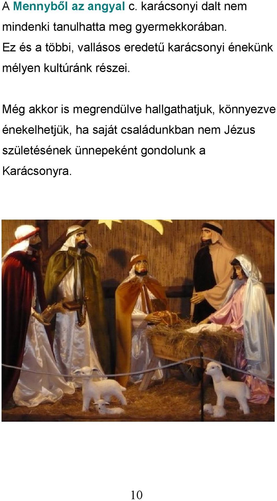 Ez és a többi, vallásos eredetű karácsonyi énekünk mélyen kultúránk részei.