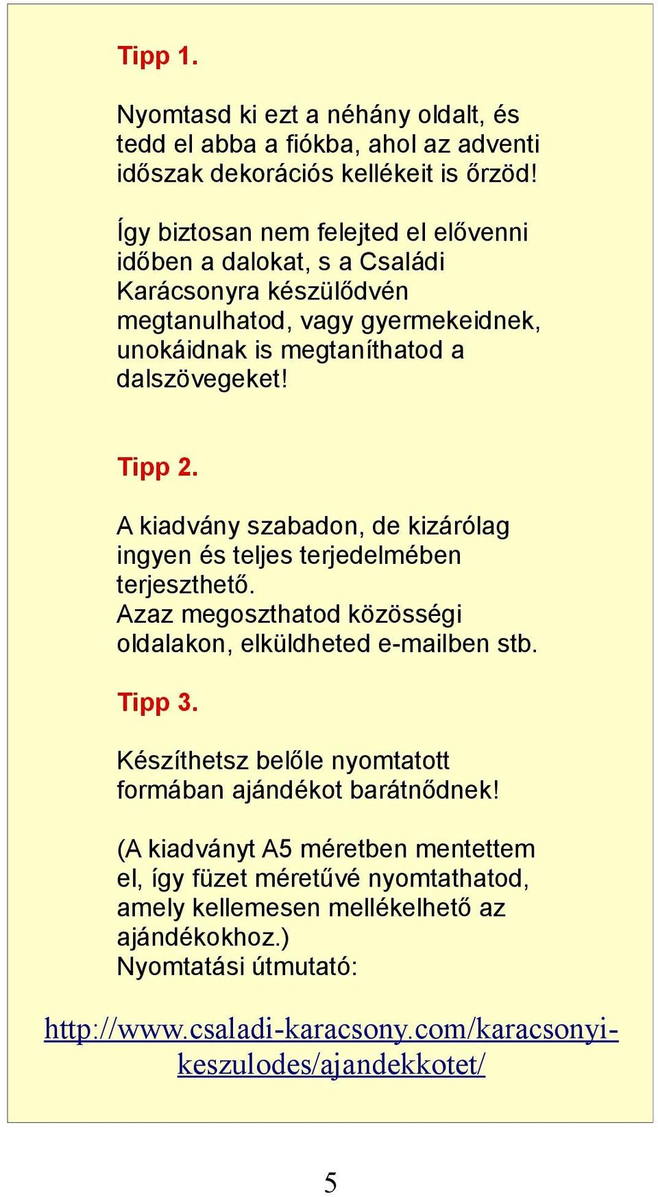 A kiadvány szabadon, de kizárólag ingyen és teljes terjedelmében terjeszthető. Azaz megoszthatod közösségi oldalakon, elküldheted e-mailben stb. Tipp 3.