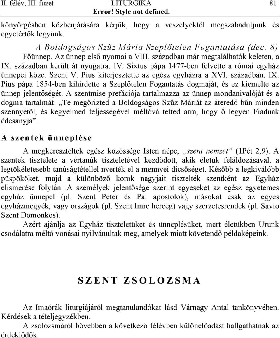 Pius kiterjesztette az egész egyházra a XVI. században. IX. Pius pápa 1854-ben kihirdette a Szeplőtelen Fogantatás dogmáját, és ez kiemelte az ünnep jelentőségét.