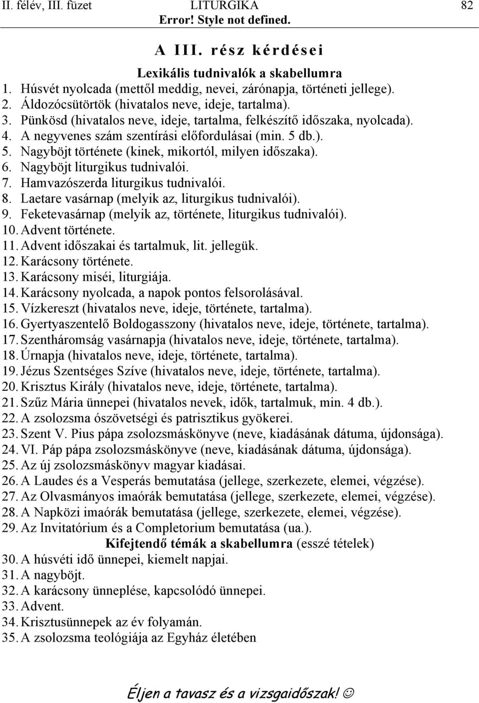 db.). 5. Nagyböjt története (kinek, mikortól, milyen időszaka). 6. Nagyböjt liturgikus tudnivalói. 7. Hamvazószerda liturgikus tudnivalói. 8. Laetare vasárnap (melyik az, liturgikus tudnivalói). 9.