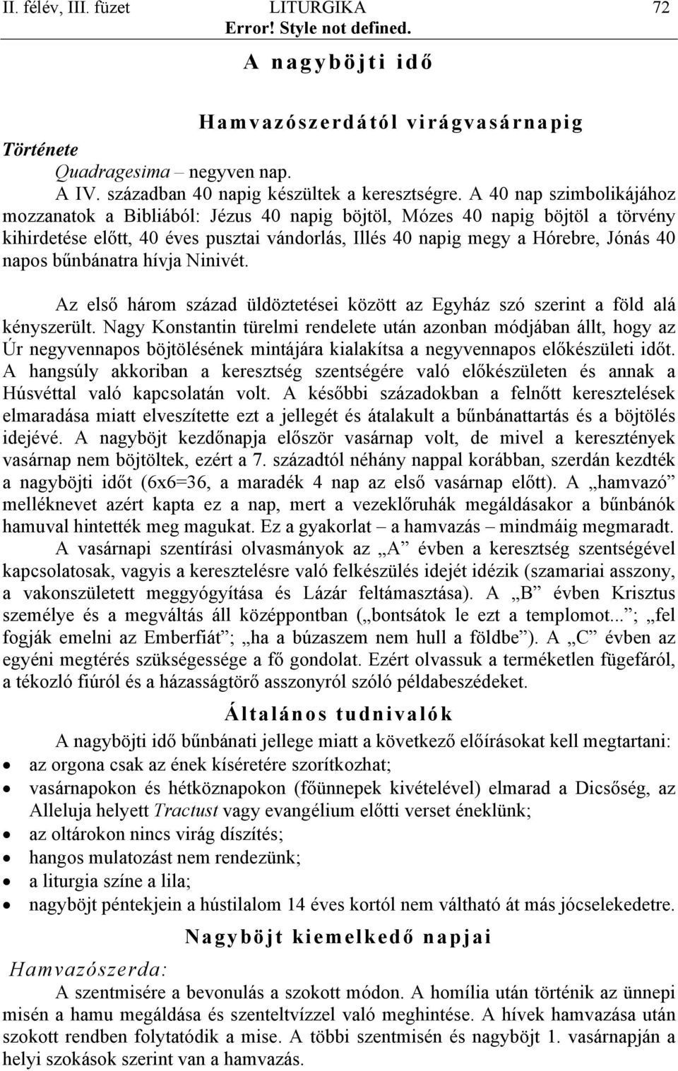 bűnbánatra hívja Ninivét. Az első három század üldöztetései között az Egyház szó szerint a föld alá kényszerült.