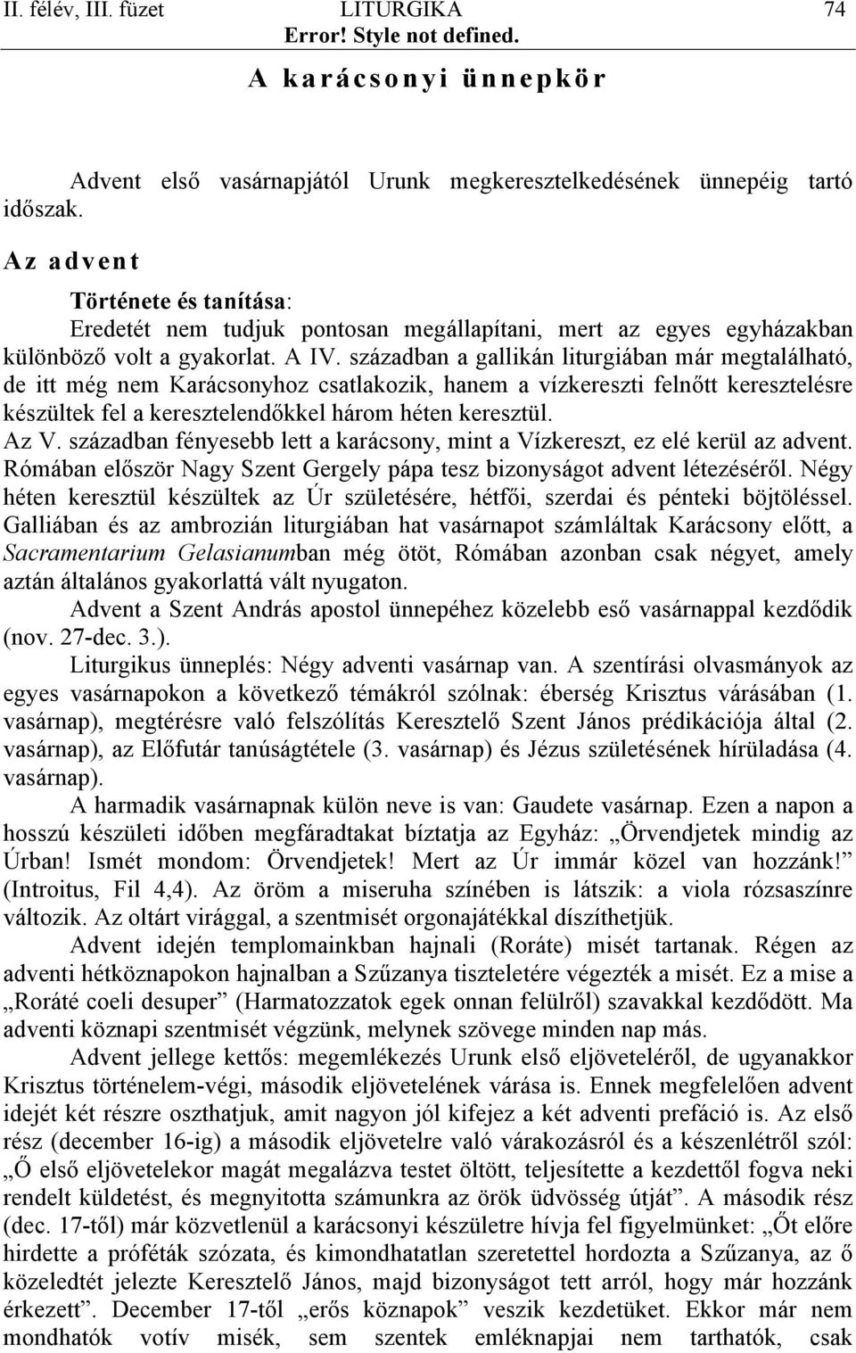 században a gallikán liturgiában már megtalálható, de itt még nem Karácsonyhoz csatlakozik, hanem a vízkereszti felnőtt keresztelésre készültek fel a keresztelendőkkel három héten keresztül. Az V.