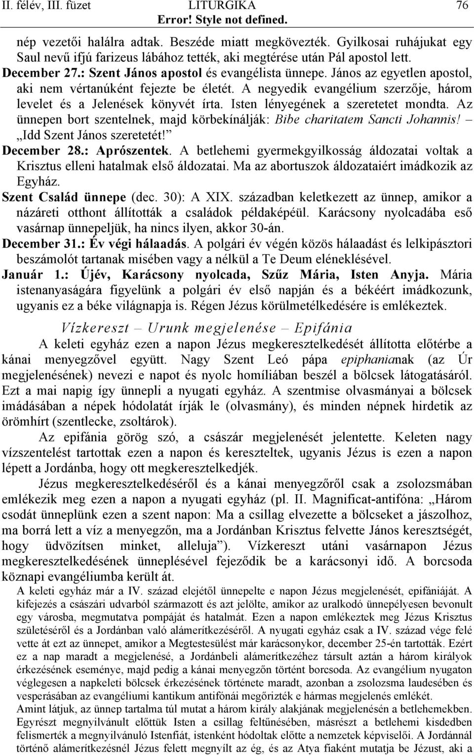 Isten lényegének a szeretetet mondta. Az ünnepen bort szentelnek, majd körbekínálják: Bibe charitatem Sancti Johannis! Idd Szent János szeretetét! December 28.: Aprószentek.