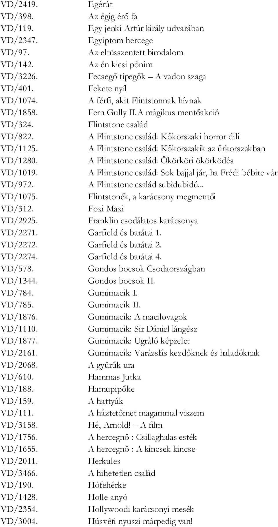 A Flintstone család: Kőkorszaki horror dili VD/1125. A Flintstone család: Kőkorszakik az űrkorszakban VD/1280. A Flintstone család: Ökörköri ökörködés VD/1019.