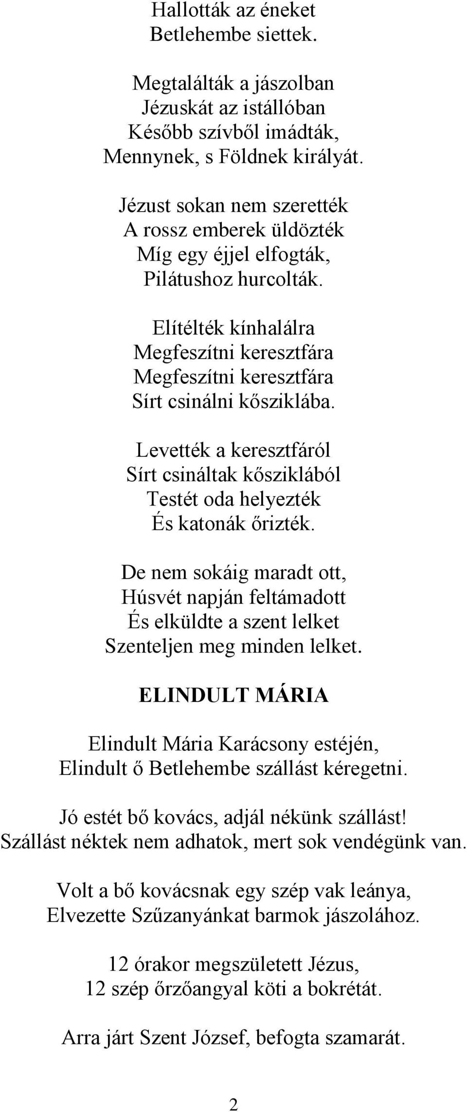 Levették a keresztfáról Sírt csináltak kősziklából Testét oda helyezték És katonák őrizték. De nem sokáig maradt ott, Húsvét napján feltámadott És elküldte a szent lelket Szenteljen meg minden lelket.