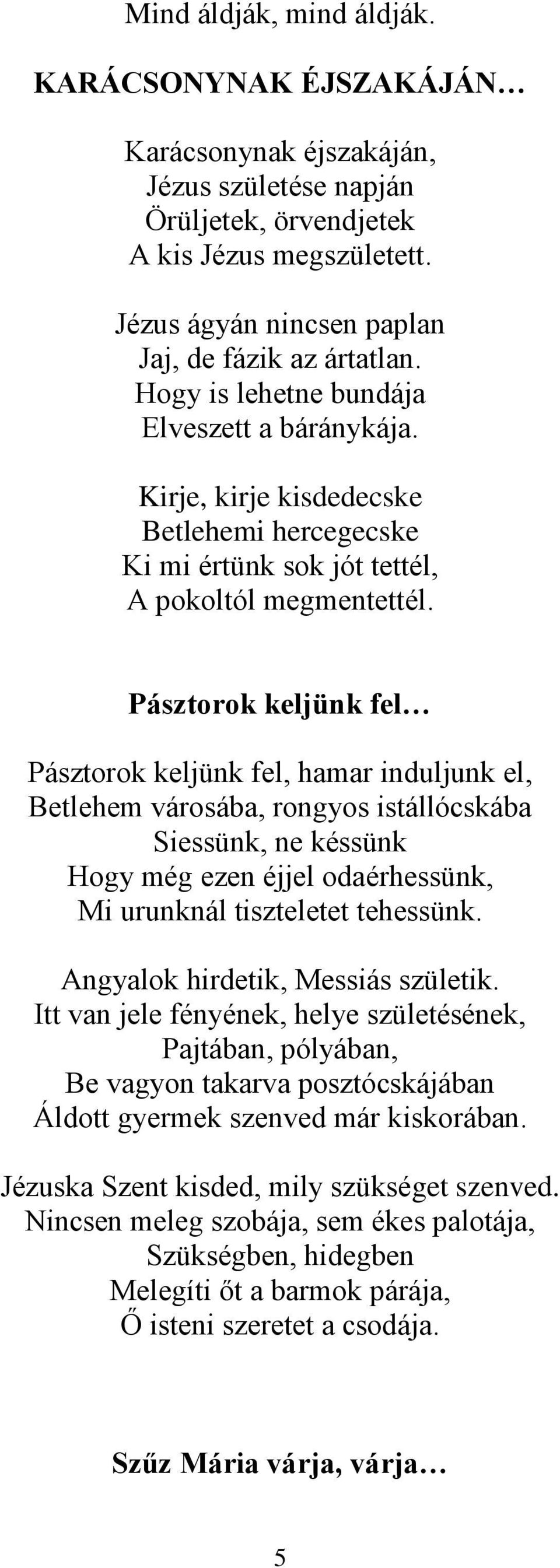 Pásztorok keljünk fel Pásztorok keljünk fel, hamar induljunk el, Betlehem városába, rongyos istállócskába Siessünk, ne késsünk Hogy még ezen éjjel odaérhessünk, Mi urunknál tiszteletet tehessünk.