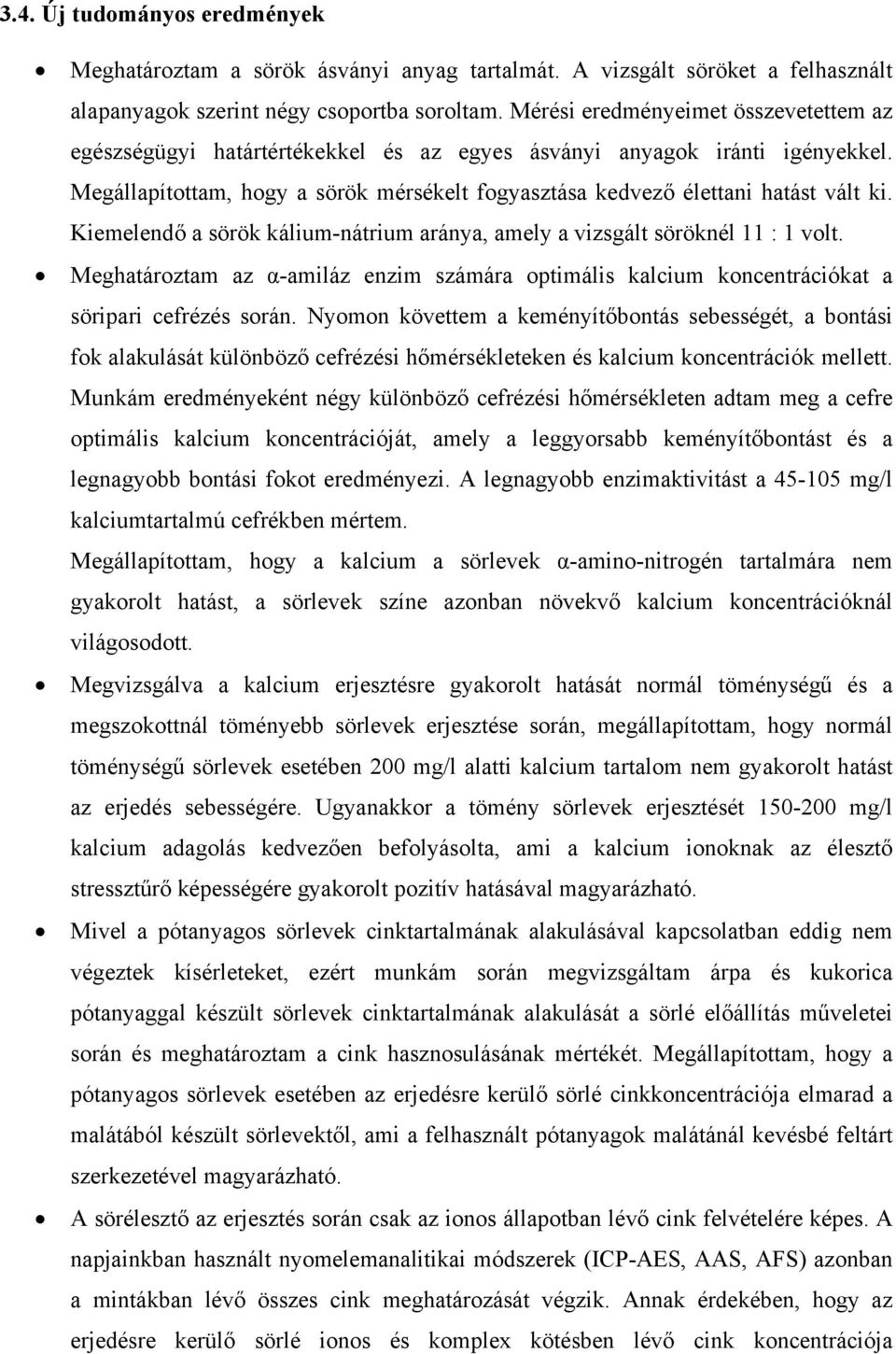 Kiemelendő a sörök kálium-nátrium aránya, amely a vizsgált söröknél 11 : 1 volt. Meghatároztam az α-amiláz enzim számára optimális kalcium koncentrációkat a söripari cefrézés során.