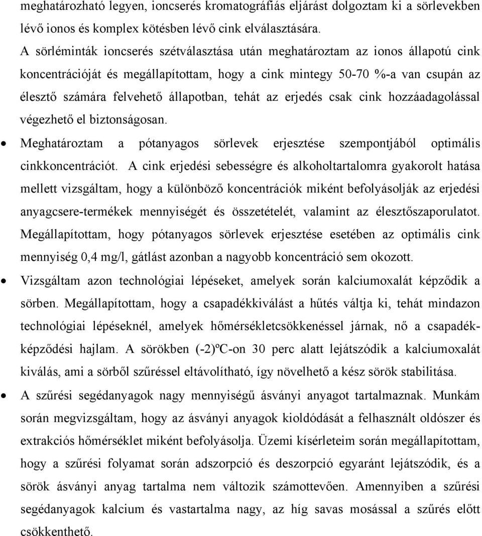 tehát az erjedés csak cink hozzáadagolással végezhető el biztonságosan. Meghatároztam a pótanyagos sörlevek erjesztése szempontjából optimális cinkkoncentrációt.