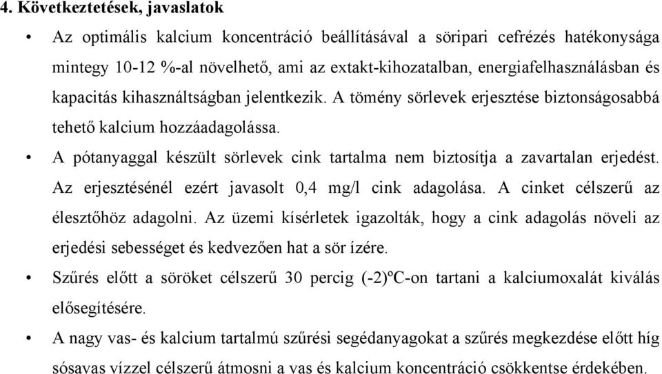 Az erjesztésénél ezért javasolt 0,4 mg/l cink adagolása. A cinket célszerű az élesztőhöz adagolni.