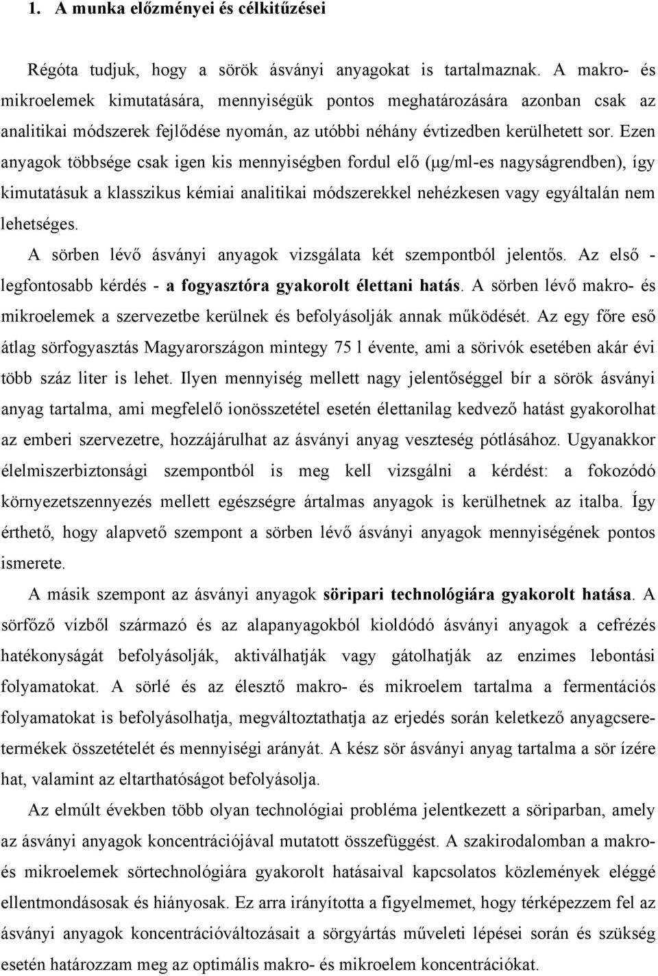 Ezen anyagok többsége csak igen kis mennyiségben fordul elő (µg/ml-es nagyságrendben), így kimutatásuk a klasszikus kémiai analitikai módszerekkel nehézkesen vagy egyáltalán nem lehetséges.
