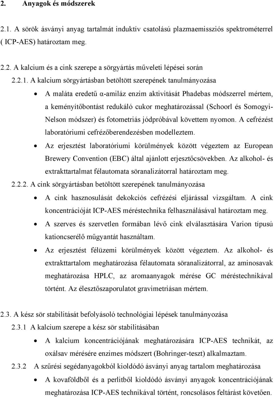 Somogyi- Nelson módszer) és fotometriás jódpróbával követtem nyomon. A cefrézést laboratóriumi cefrézőberendezésben modelleztem.