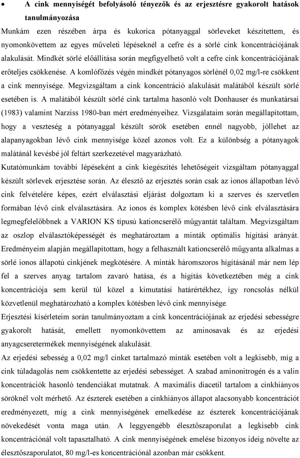 A komlófőzés végén mindkét pótanyagos sörlénél 0,02 mg/l-re csökkent a cink mennyisége. Megvizsgáltam a cink koncentráció alakulását malátából készült sörlé esetében is.
