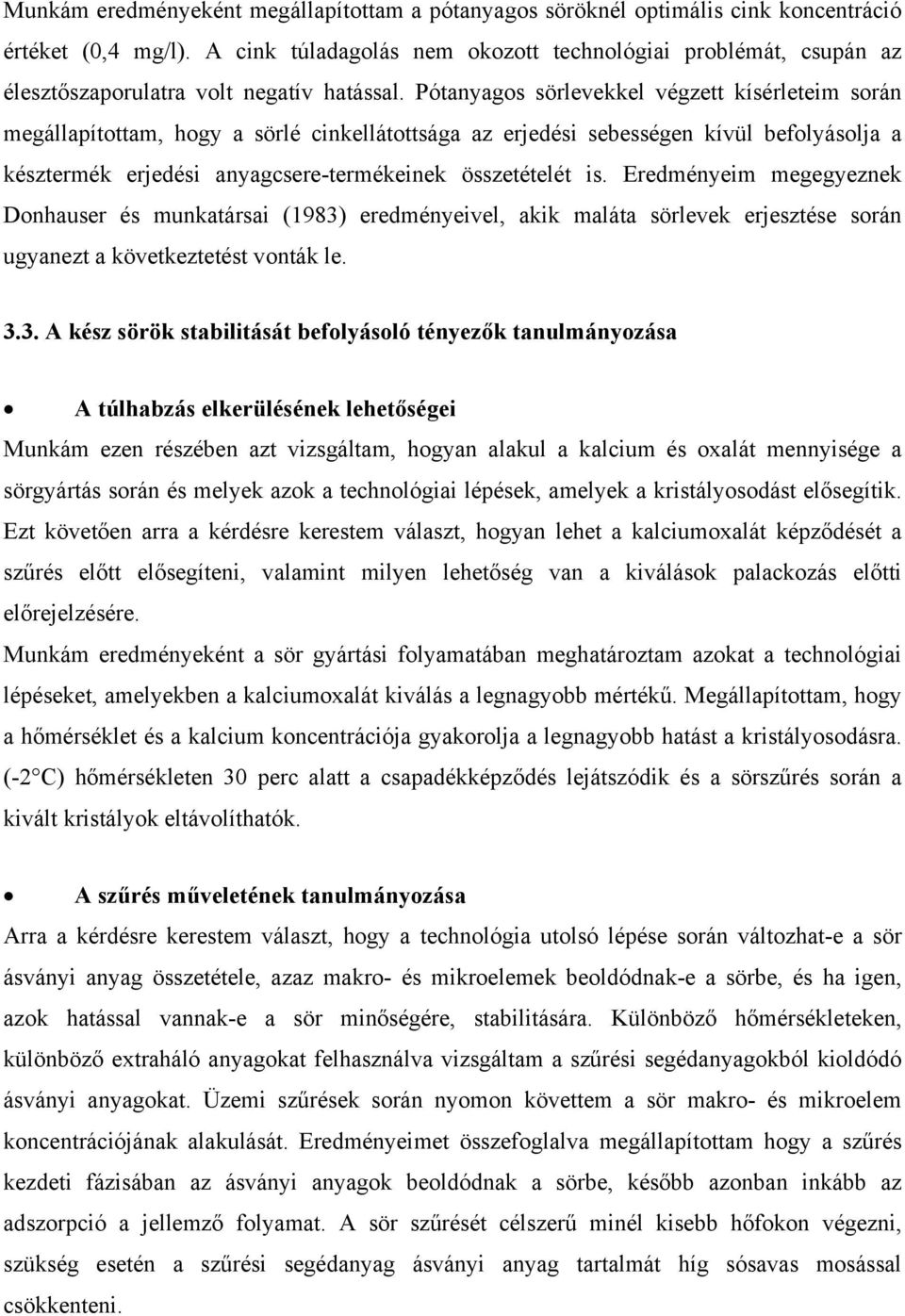 Pótanyagos sörlevekkel végzett kísérleteim során megállapítottam, hogy a sörlé cinkellátottsága az erjedési sebességen kívül befolyásolja a késztermék erjedési anyagcsere-termékeinek összetételét is.