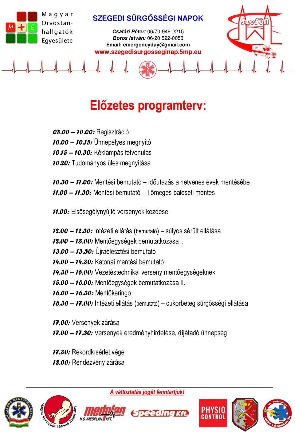 30: Intézeti ellátás (bemutató) súlyos sérült ellátása 12.00 13.00: Mentőegységek bemutatkozása I. 13.00 13.30: Újraélesztési bemutató 14.00 14.30: Katonai mentési bemutató 14.30 15.