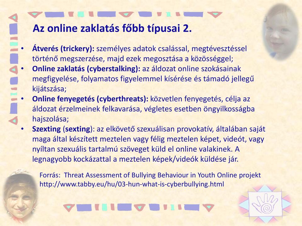 folyamatos figyelemmel kísérése és támadó jellegű kijátszása; Online fenyegetés (cyberthreats): közvetlen fenyegetés, célja az áldozat érzelmeinek felkavarása, végletes esetben öngyilkosságba