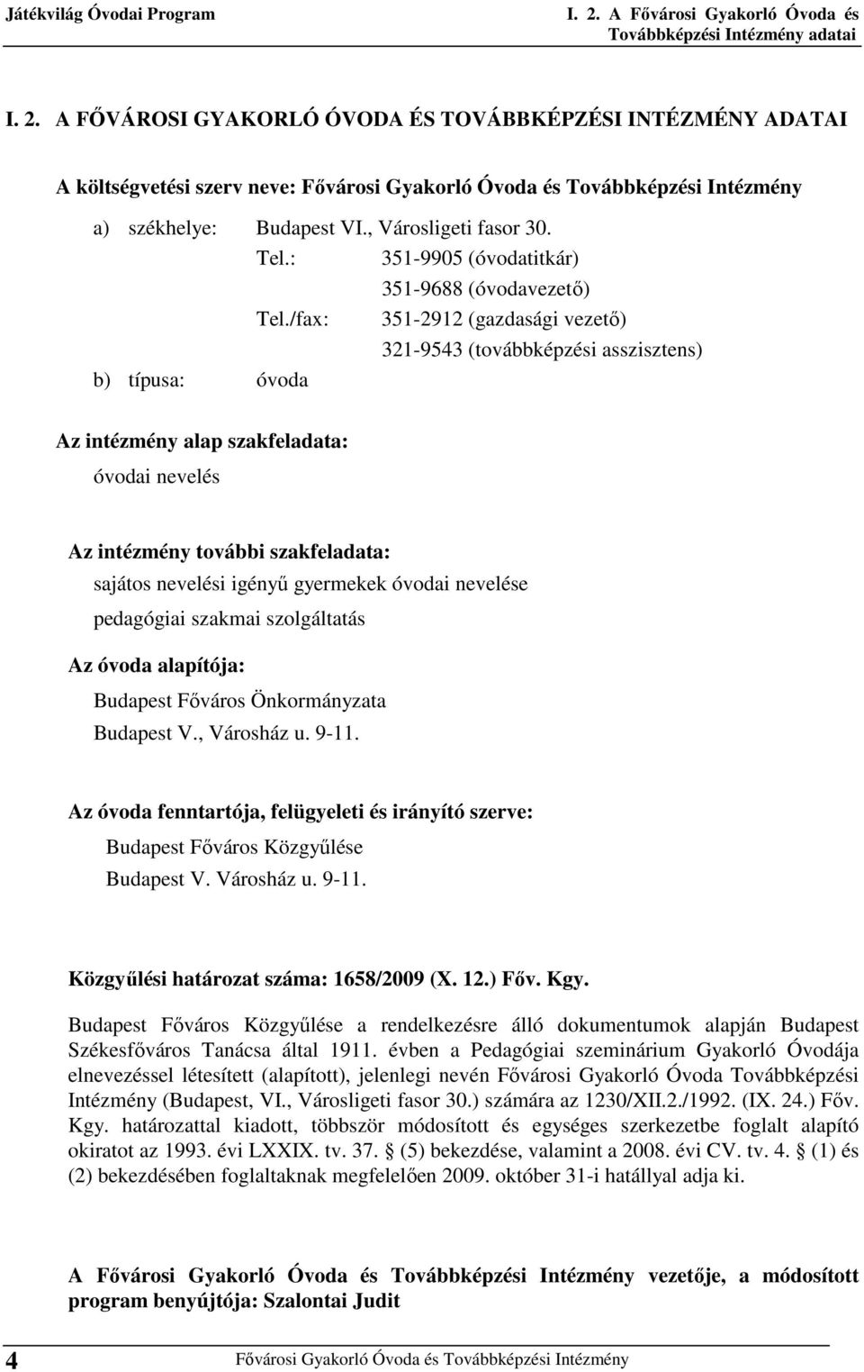 /fax: 351-2912 (gazdasági vezető) 321-9543 (továbbképzési asszisztens) b) típusa: óvoda Az intézmény alap szakfeladata: óvodai nevelés Az intézmény további szakfeladata: sajátos nevelési igényű