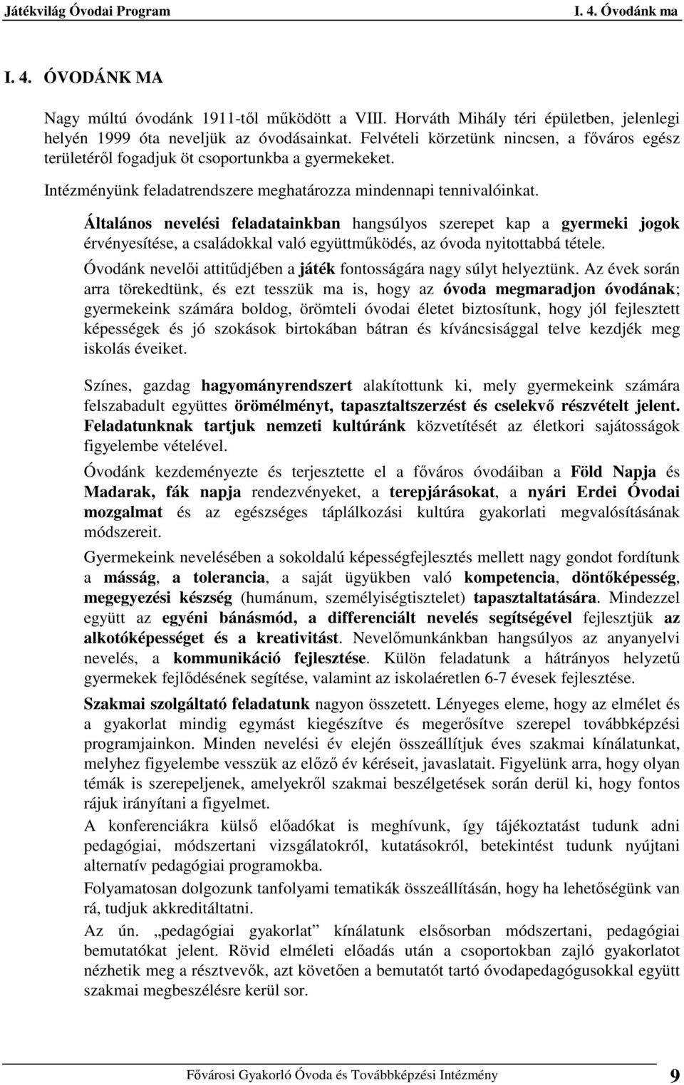 Általános nevelési feladatainkban hangsúlyos szerepet kap a gyermeki jogok érvényesítése, a családokkal való együttműködés, az óvoda nyitottabbá tétele.