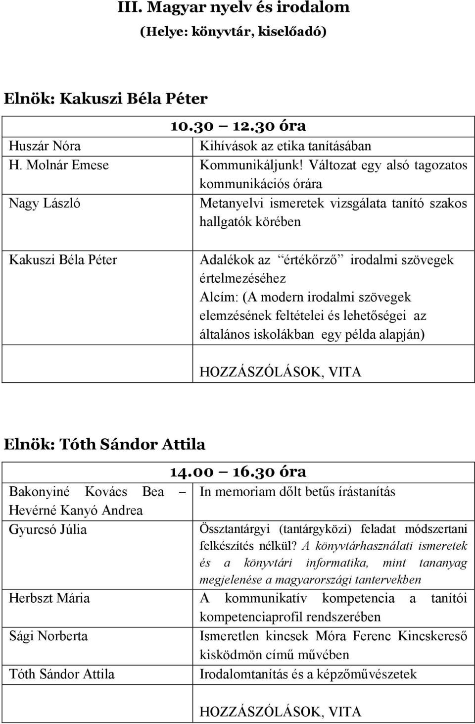 Alcím: (A modern irodalmi szövegek elemzésének feltételei és lehetőségei az általános iskolákban egy példa alapján) Elnök: Tóth Sándor Attila Bakonyiné Kovács Bea In memoriam dőlt betűs írástanítás