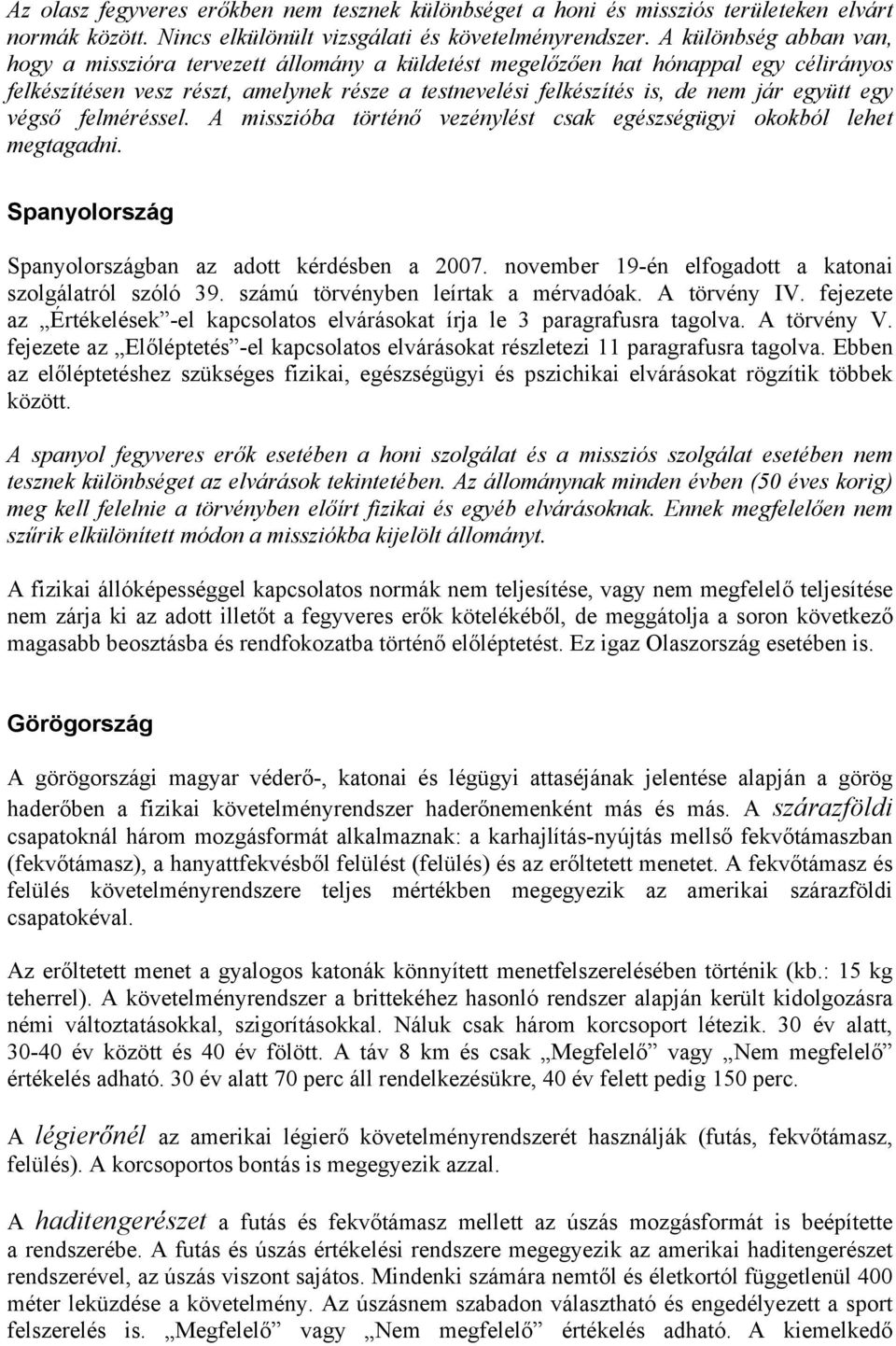 egy végső felméréssel. A misszióba történő vezénylést csak egészségügyi okokból lehet megtagadni. Spanyolország Spanyolországban az adott kérdésben a 2007.